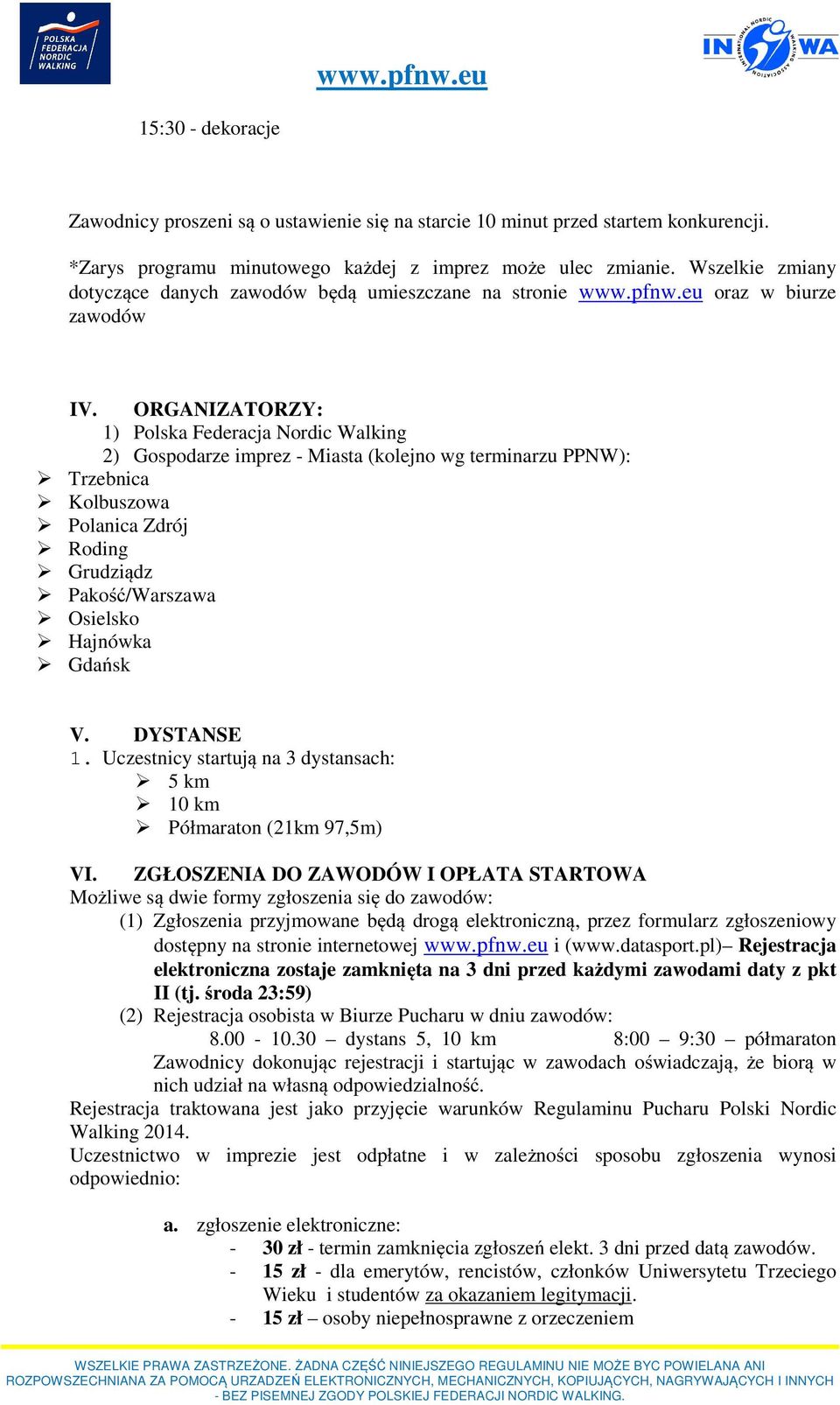 ORGANIZATORZY: 1) Polska Federacja Nordic Walking 2) Gospodarze imprez - Miasta (kolejno wg terminarzu PPNW): Trzebnica Kolbuszowa Polanica Zdrój Roding Grudziądz Pakość/Warszawa Osielsko Hajnówka