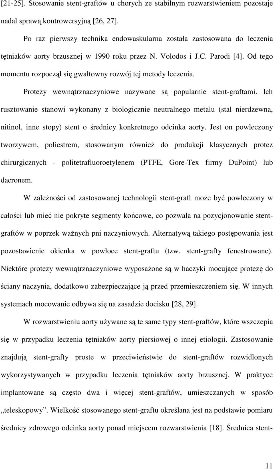 Od tego momentu rozpoczął się gwałtowny rozwój tej metody leczenia. Protezy wewnątrznaczyniowe nazywane są popularnie stent-graftami.