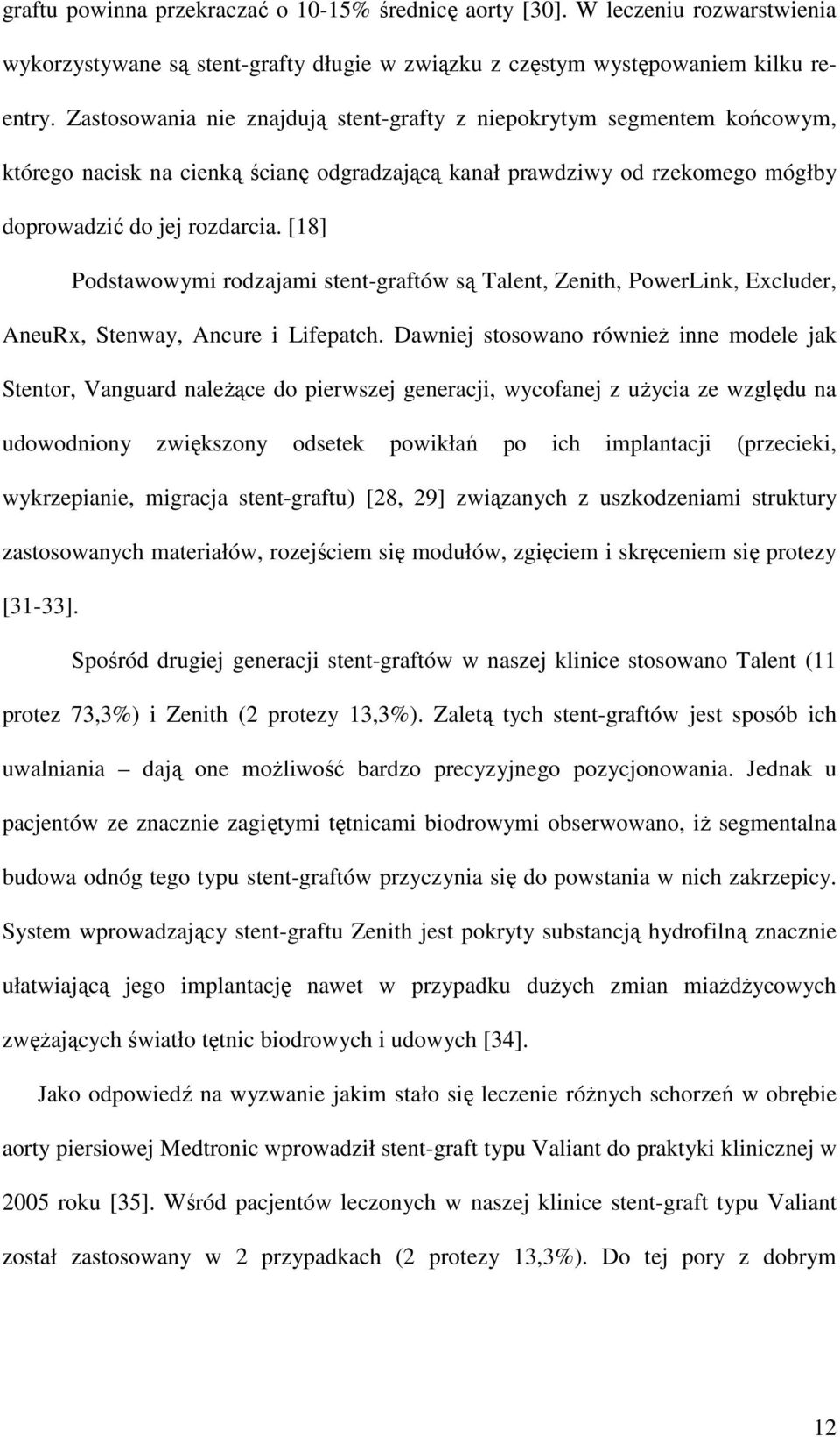 [18] Podstawowymi rodzajami stent-graftów są Talent, Zenith, PowerLink, Excluder, AneuRx, Stenway, Ancure i Lifepatch.