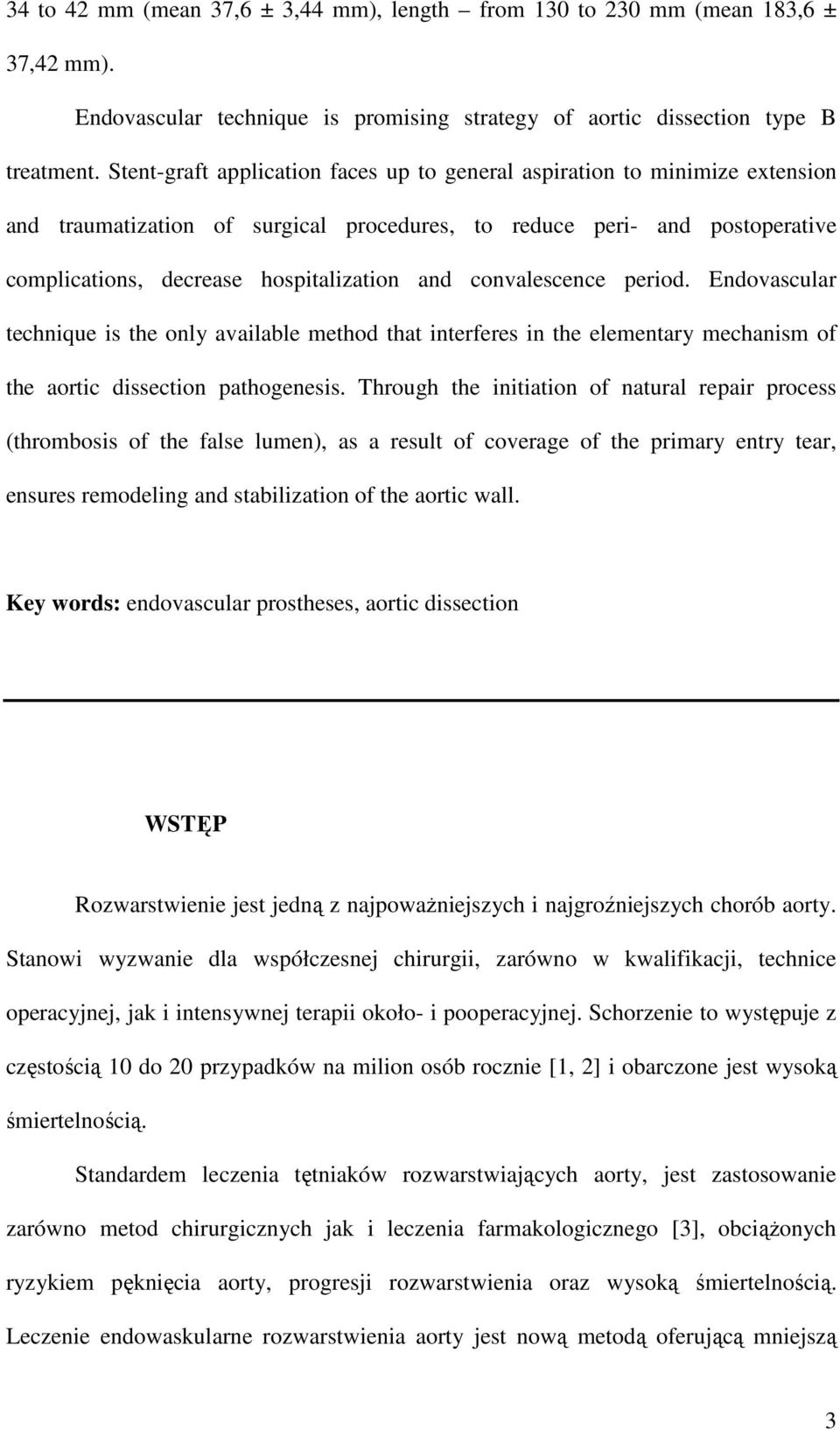 convalescence period. Endovascular technique is the only available method that interferes in the elementary mechanism of the aortic dissection pathogenesis.