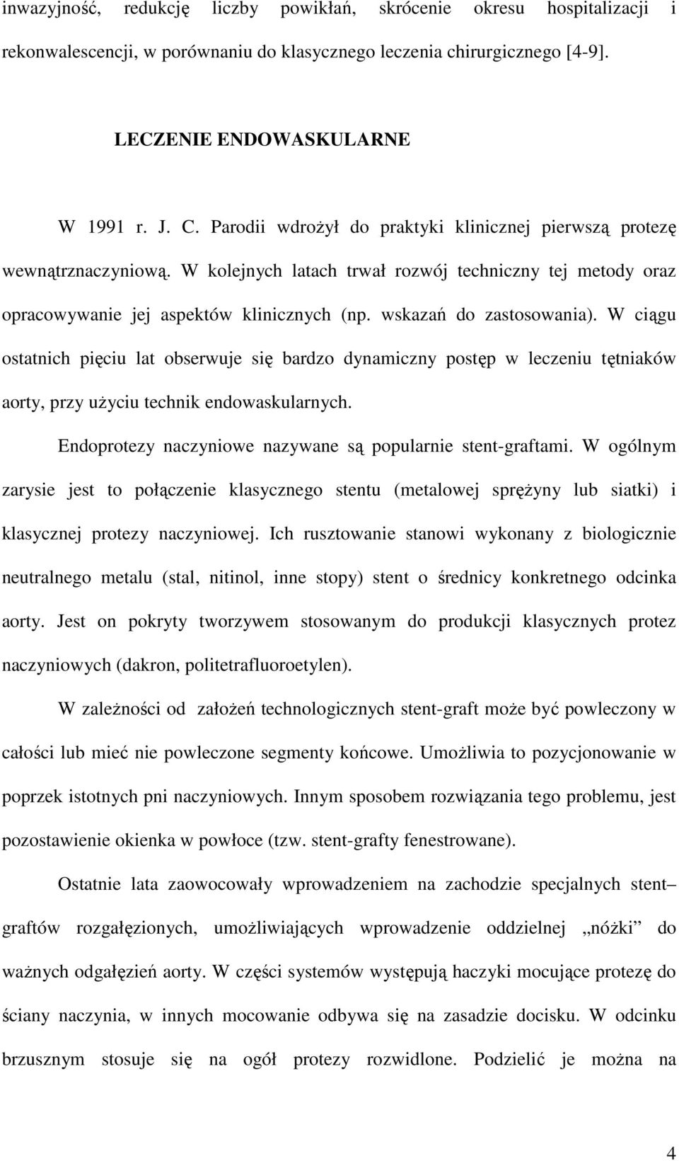 wskazań do zastosowania). W ciągu ostatnich pięciu lat obserwuje się bardzo dynamiczny postęp w leczeniu tętniaków aorty, przy uŝyciu technik endowaskularnych.