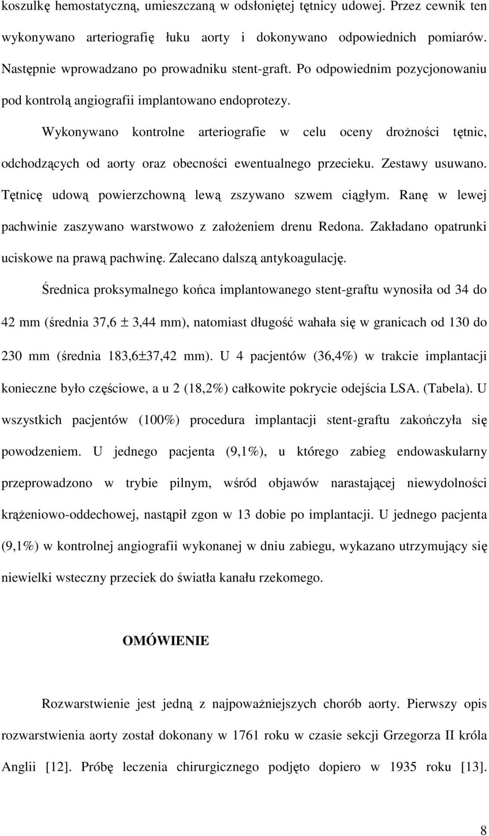 Wykonywano kontrolne arteriografie w celu oceny droŝności tętnic, odchodzących od aorty oraz obecności ewentualnego przecieku. Zestawy usuwano. Tętnicę udową powierzchowną lewą zszywano szwem ciągłym.