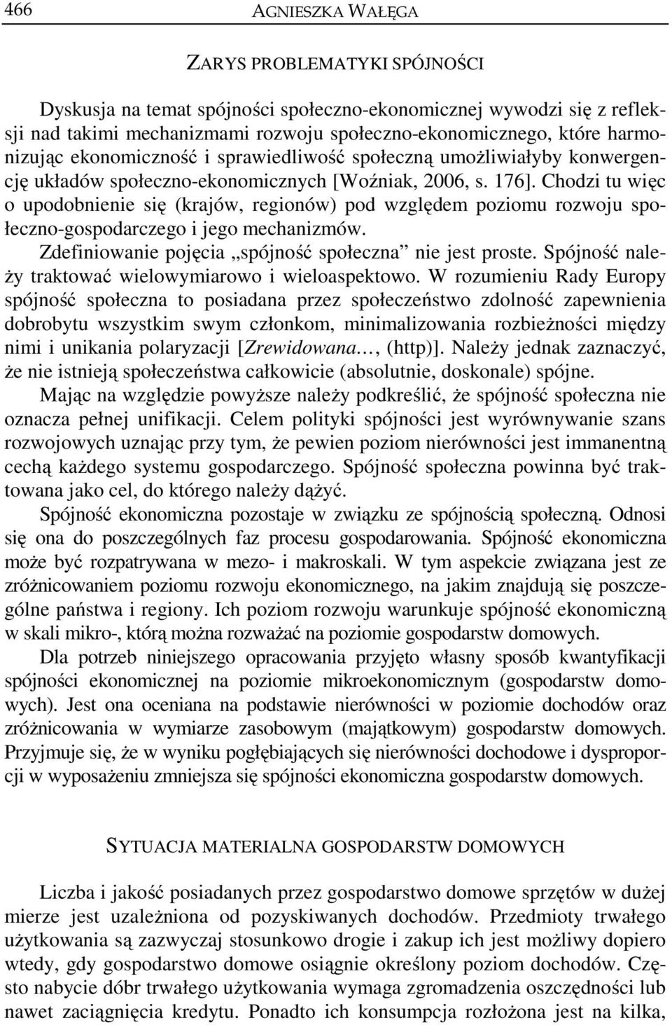 Chodzi tu więc o upodobnienie się (krajów, regionów) pod względem poziomu rozwoju społeczno-gospodarczego i jego mechanizmów. Zdefiniowanie pojęcia spójność społeczna nie jest proste.