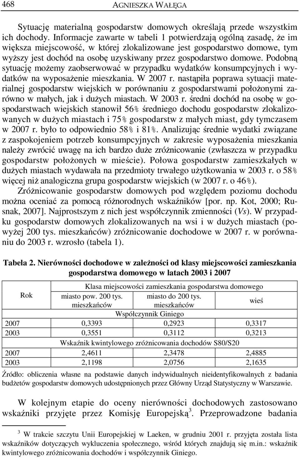 domowe. Podobną sytuację możemy zaobserwować w przypadku wydatków konsumpcyjnych i wydatków na wyposażenie mieszkania. W 2007 r.