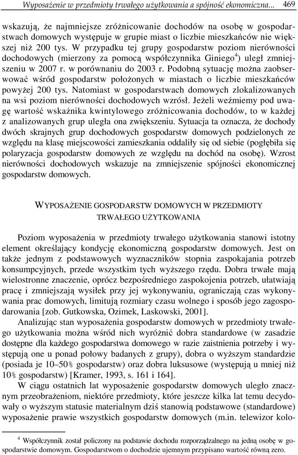 W przypadku tej grupy gospodarstw poziom nierówności dochodowych (mierzony za pomocą współczynnika Giniego 4 ) uległ zmniejszeniu w 2007 r. w porównaniu do 2003 r.