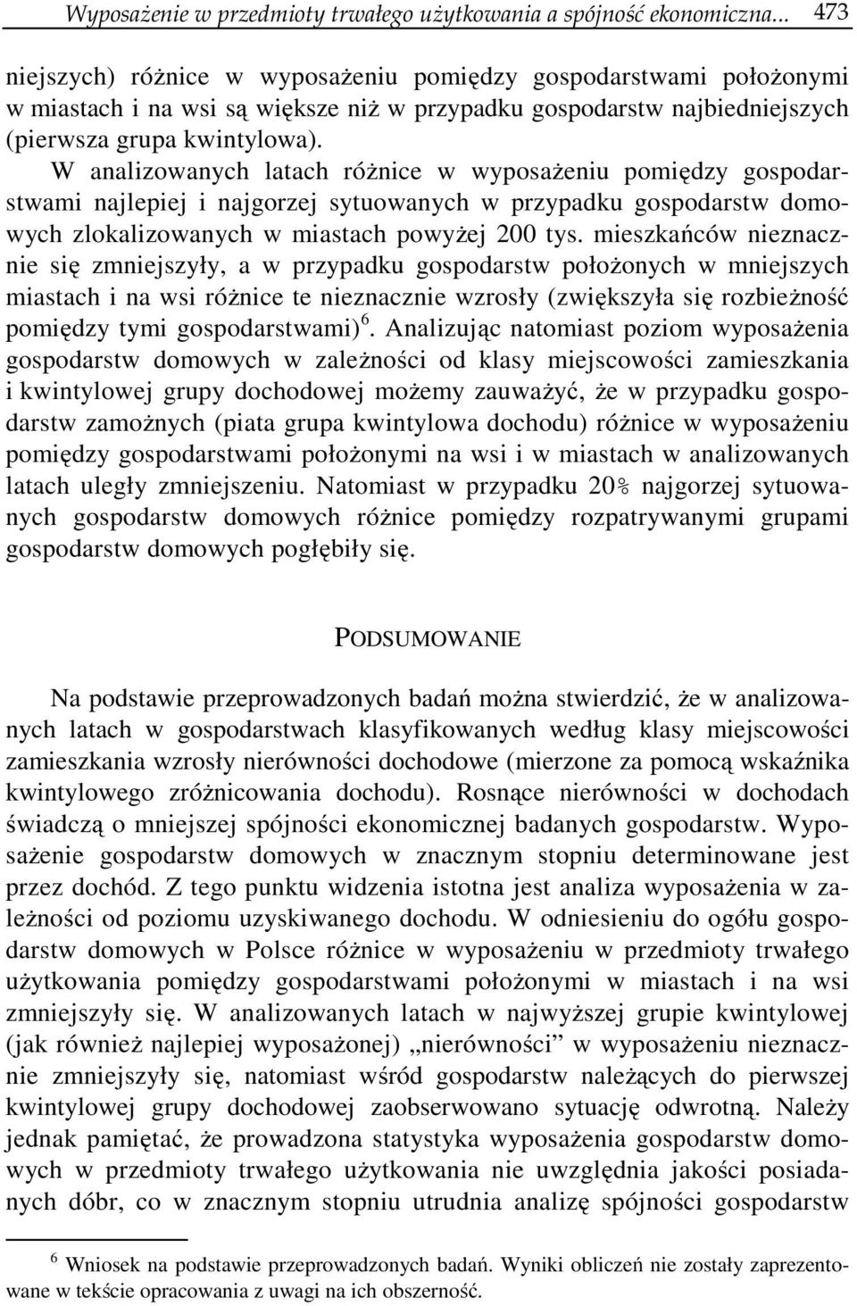 W analizowanych latach różnice w wyposażeniu pomiędzy gospodarstwami najlepiej i najgorzej sytuowanych w przypadku gospodarstw domowych zlokalizowanych w miastach powyżej 200 tys.