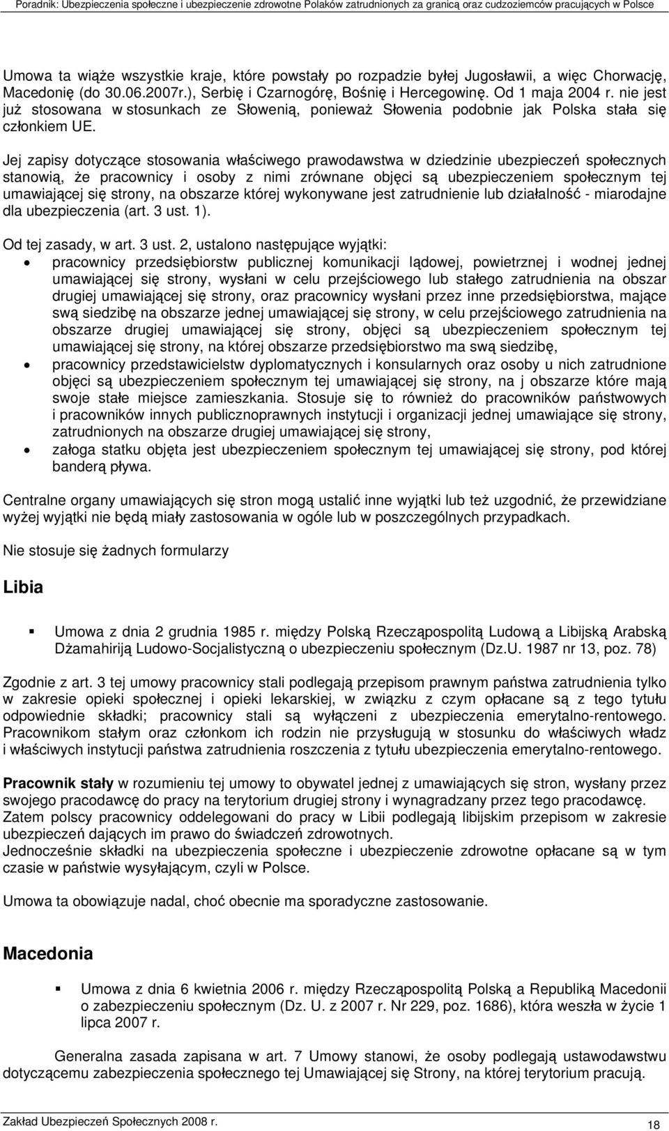 Jej zapisy dotyczące stosowania właściwego prawodawstwa w dziedzinie ubezpieczeń społecznych stanowią, że pracownicy i osoby z nimi zrównane objęci są ubezpieczeniem społecznym tej umawiającej się