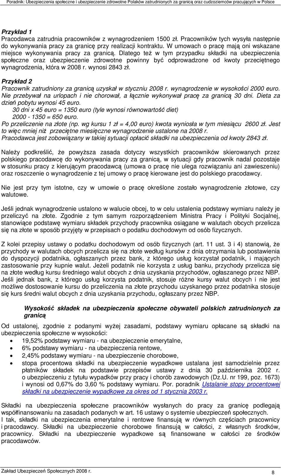 Dlatego też w tym przypadku składki na ubezpieczenia społeczne oraz ubezpieczenie zdrowotne powinny być odprowadzone od kwoty przeciętnego wynagrodzenia, która w 2008 r. wynosi 2843 zł.