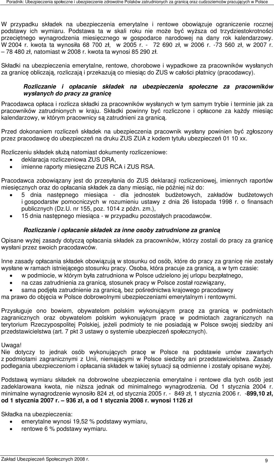 kwota ta wynosiła 68 700 zł, w 2005 r. - 72 690 zł, w 2006 r. -73 560 zł, w 2007 r. 78 480 zł, natomiast w 2008 r. kwota ta wynosi 85 290 zł.