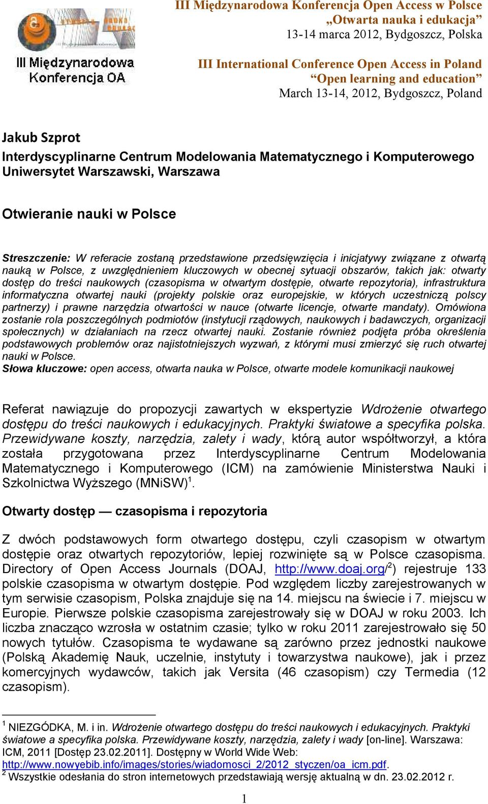 dostępie, otwarte repozytoria), infrastruktura informatyczna otwartej nauki (projekty polskie oraz europejskie, w których uczestniczą polscy partnerzy) i prawne narzędzia otwartości w nauce (otwarte