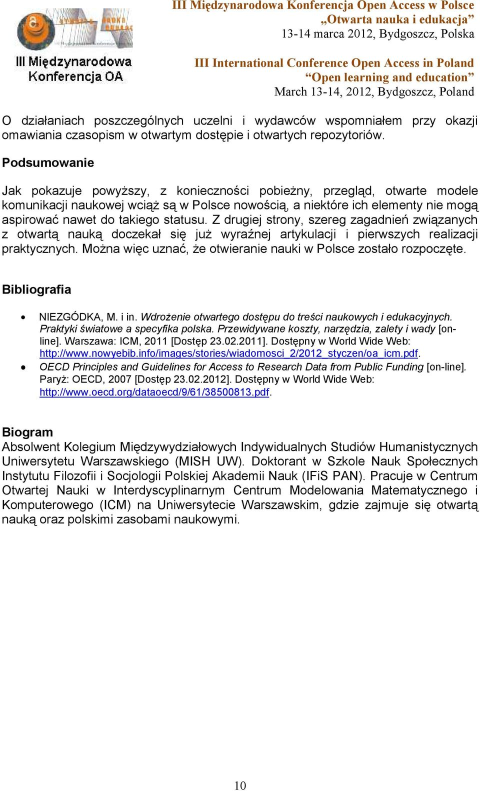 statusu. Z drugiej strony, szereg zagadnień związanych z otwartą nauką doczekał się już wyraźnej artykulacji i pierwszych realizacji praktycznych.