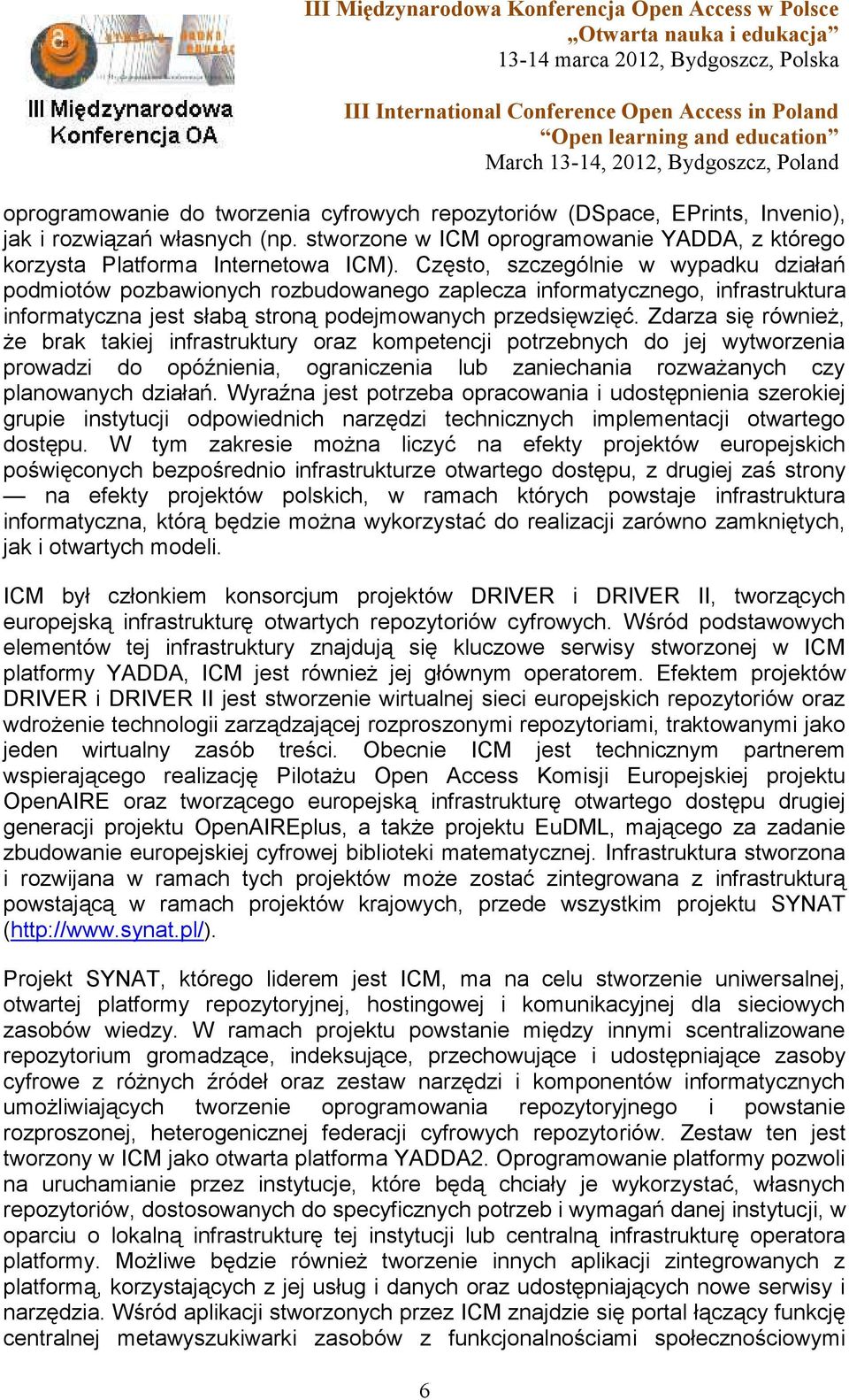 Zdarza się również, że brak takiej infrastruktury oraz kompetencji potrzebnych do jej wytworzenia prowadzi do opóźnienia, ograniczenia lub zaniechania rozważanych czy planowanych działań.