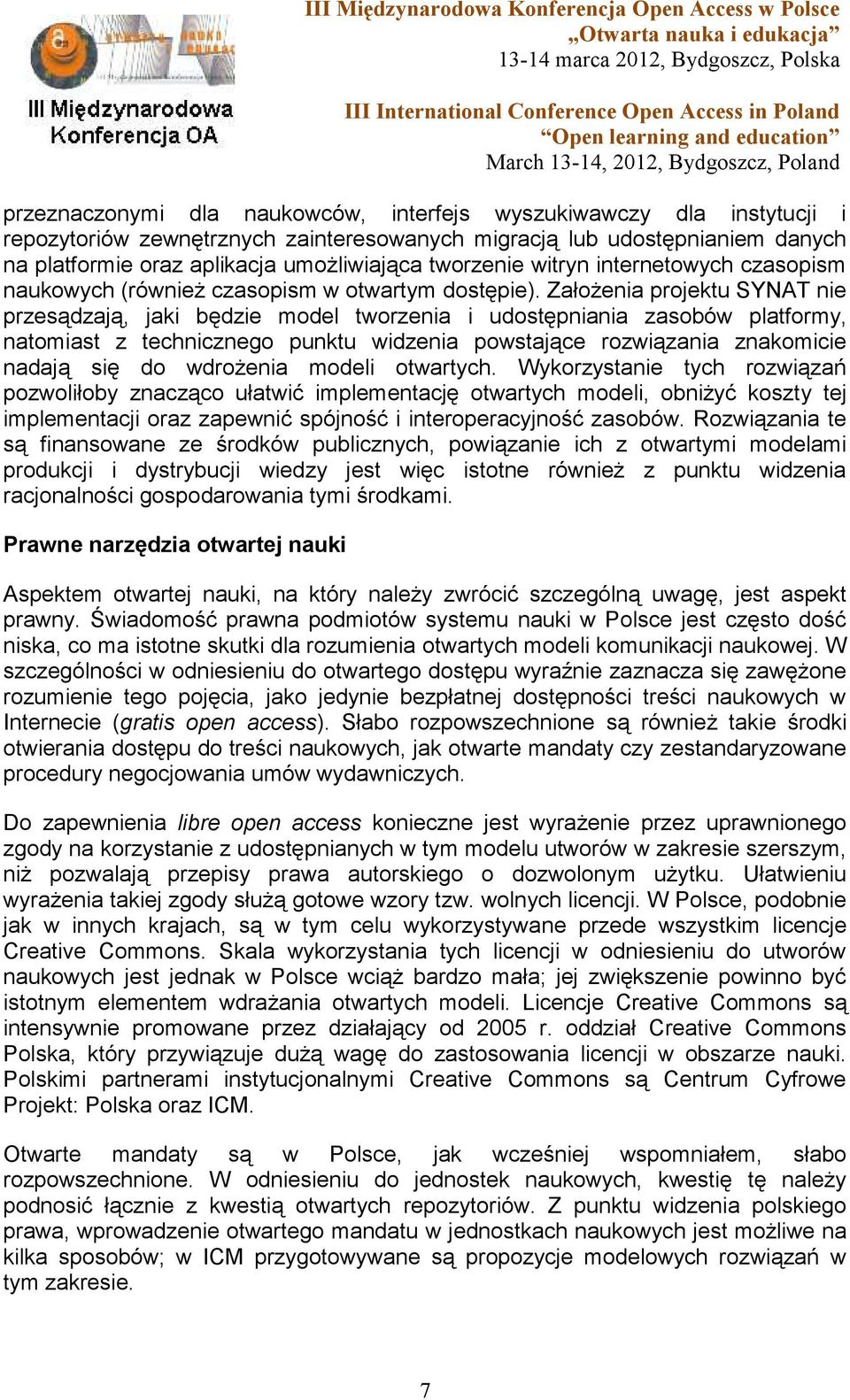 Założenia projektu SYNAT nie przesądzają, jaki będzie model tworzenia i udostępniania zasobów platformy, natomiast z technicznego punktu widzenia powstające rozwiązania znakomicie nadają się do