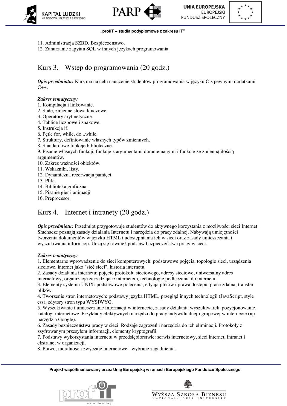 Tablice liczbowe i znakowe. 5. Instrukcja if. 6. Pętle for, while, do...while. 7. Struktury, definiowanie własnych typów zmiennych. 8. Standardowe funkcje biblioteczne. 9.