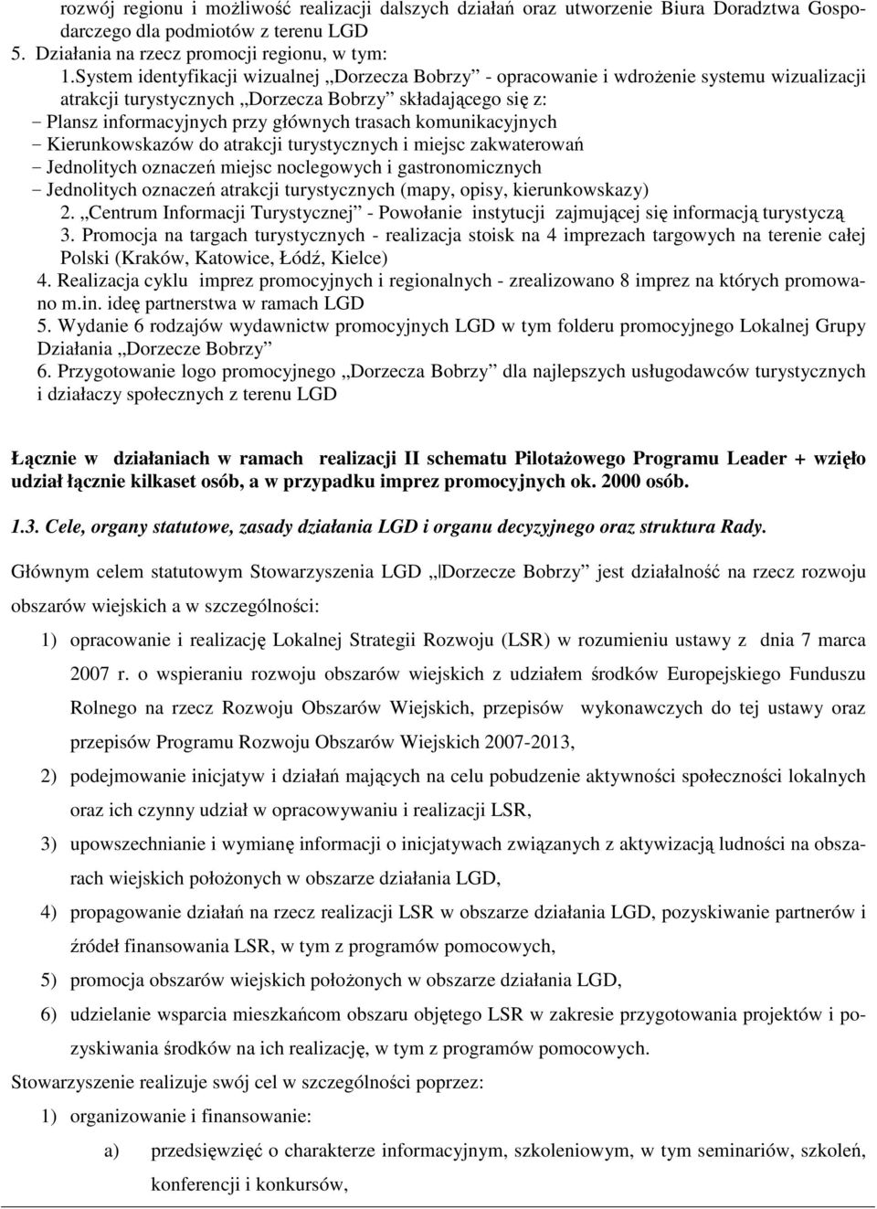 komunikacyjnych - Kierunkowskazów do atrakcji turystycznych i miejsc zakwaterowań - Jednolitych oznaczeń miejsc noclegowych i gastronomicznych - Jednolitych oznaczeń atrakcji turystycznych (mapy,