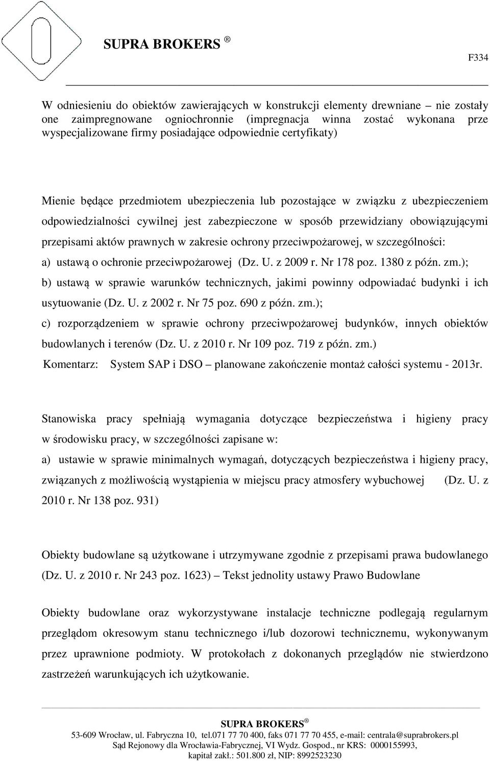 przepisami aktów prawnych w zakresie ochrony przeciwpożarowej, w szczególności: a) ustawą o ochronie przeciwpożarowej (Dz. U. z 2009 r. Nr 178 poz. 1380 z późn. zm.