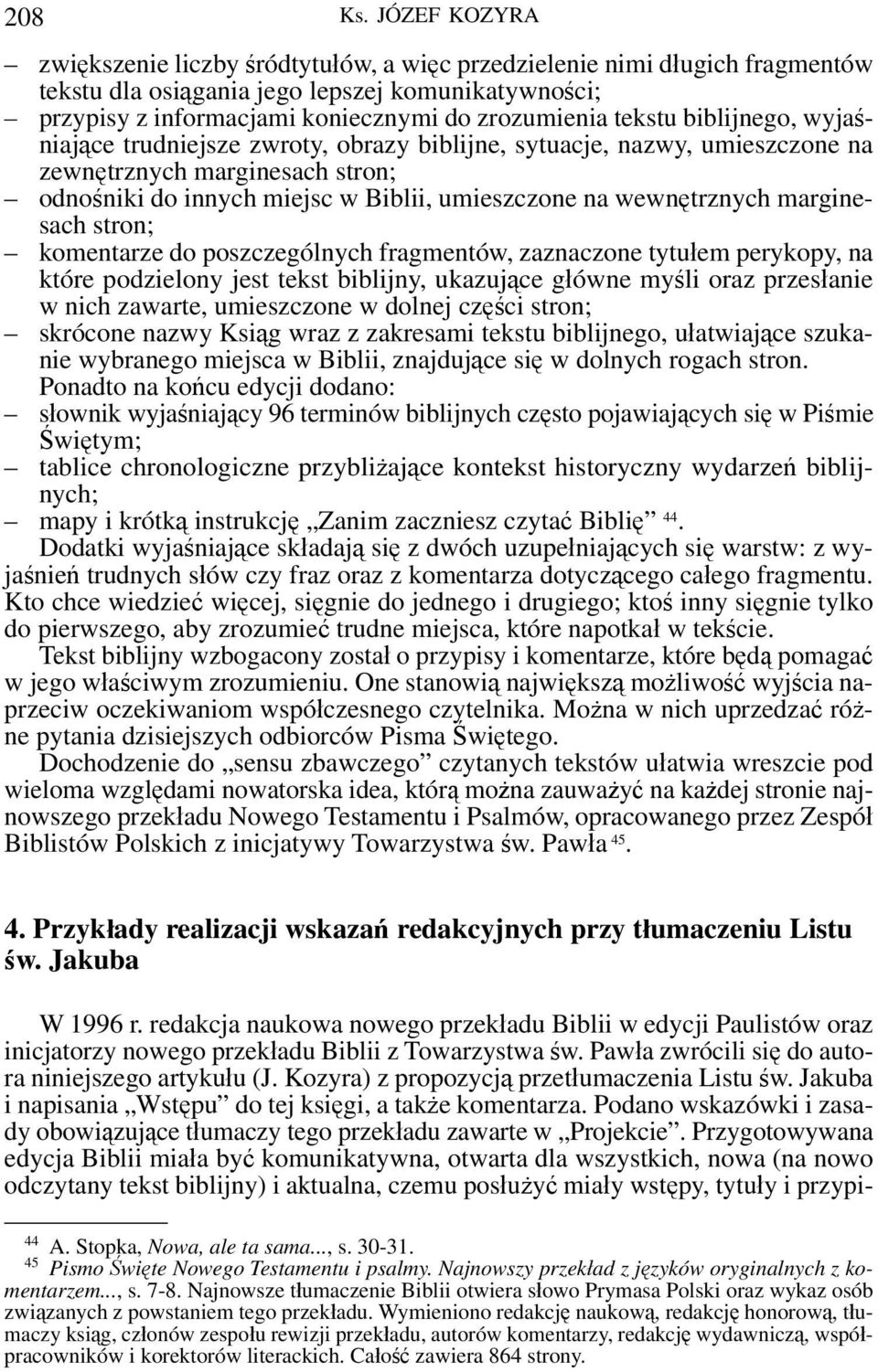 biblijnego, wyjaśniające trudniejsze zwroty, obrazy biblijne, sytuacje, nazwy, umieszczone na zewnętrznych marginesach stron; odnośniki do innych miejsc w Biblii, umieszczone na wewnętrznych