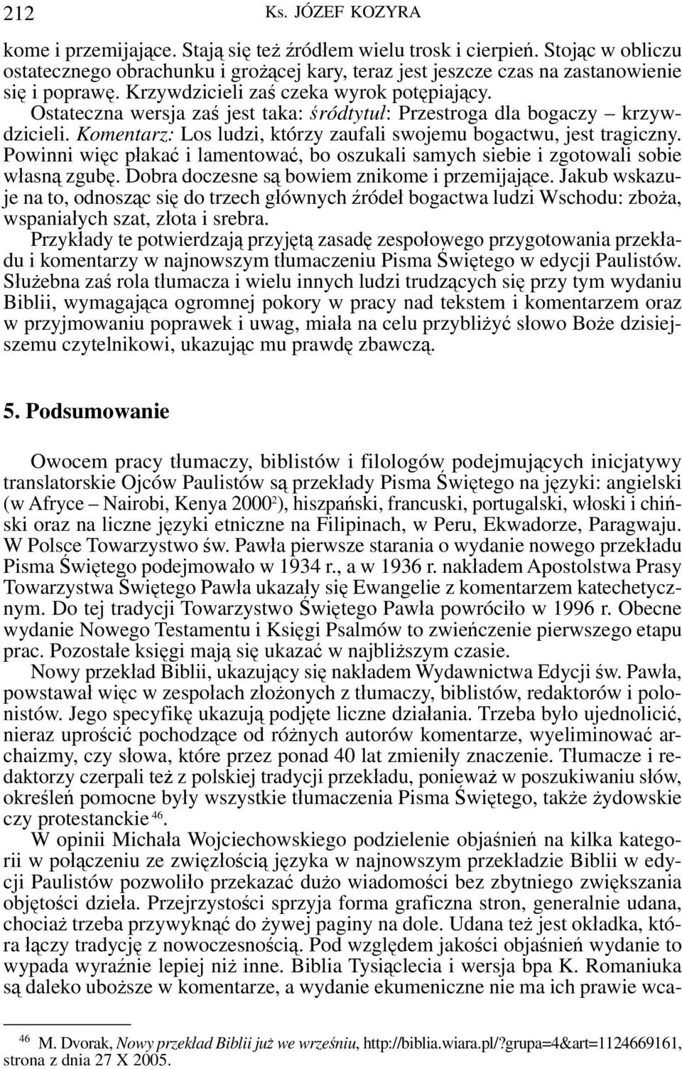 Ostateczna wersja zaś jest taka: śródtytuł: Przestroga dla bogaczy krzywdzicieli. Komentarz: Los ludzi, którzy zaufali swojemu bogactwu, jest tragiczny.