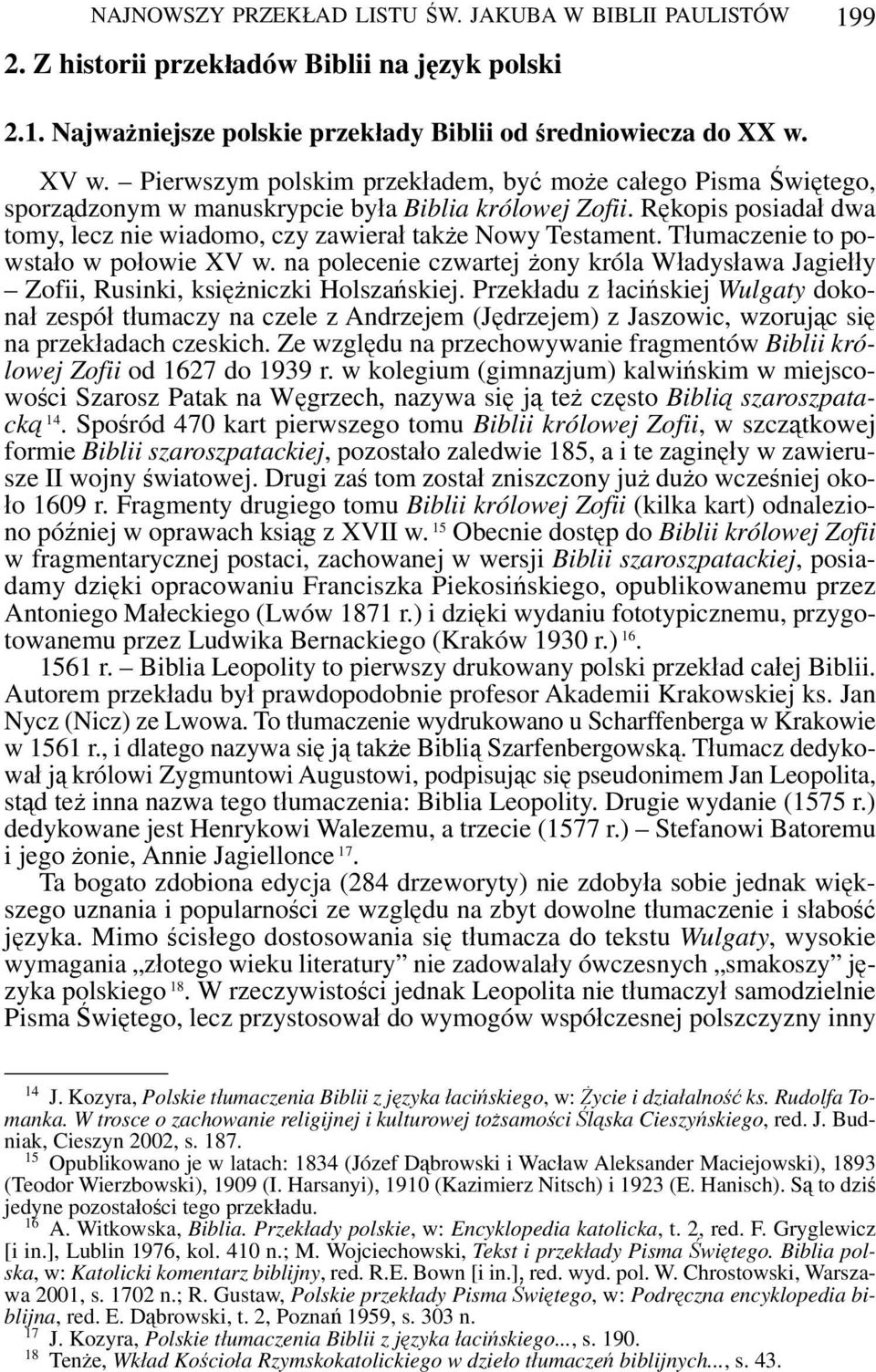 Tłumaczenie to powstało w połowie XV w. na polecenie czwartej żony króla Władysława Jagiełły Zofii, Rusinki, księżniczki Holszańskiej.