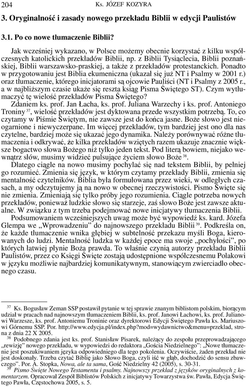 z Biblii Tysiąclecia, Biblii poznańskiej, Biblii warszawsko-praskiej, a także z przekładów protestanckich. Ponadto w przygotowaniu jest Biblia ekumeniczna (ukazał się już NT i Psalmy w 2001 r.