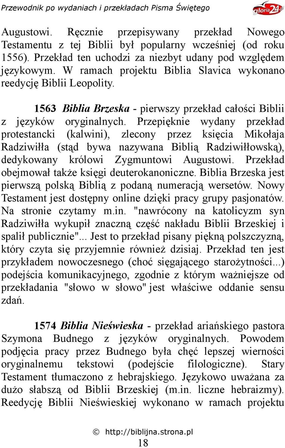 Przepięknie wydany przekład protestancki (kalwini), zlecony przez księcia Mikołaja Radziwiłła (stąd bywa nazywana Biblią Radziwiłłowską), dedykowany królowi Zygmuntowi Augustowi.