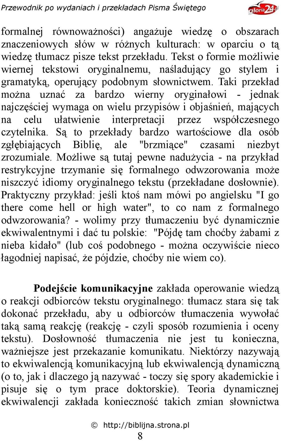 Taki przekład można uznać za bardzo wierny oryginałowi - jednak najczęściej wymaga on wielu przypisów i objaśnień, mających na celu ułatwienie interpretacji przez współczesnego czytelnika.