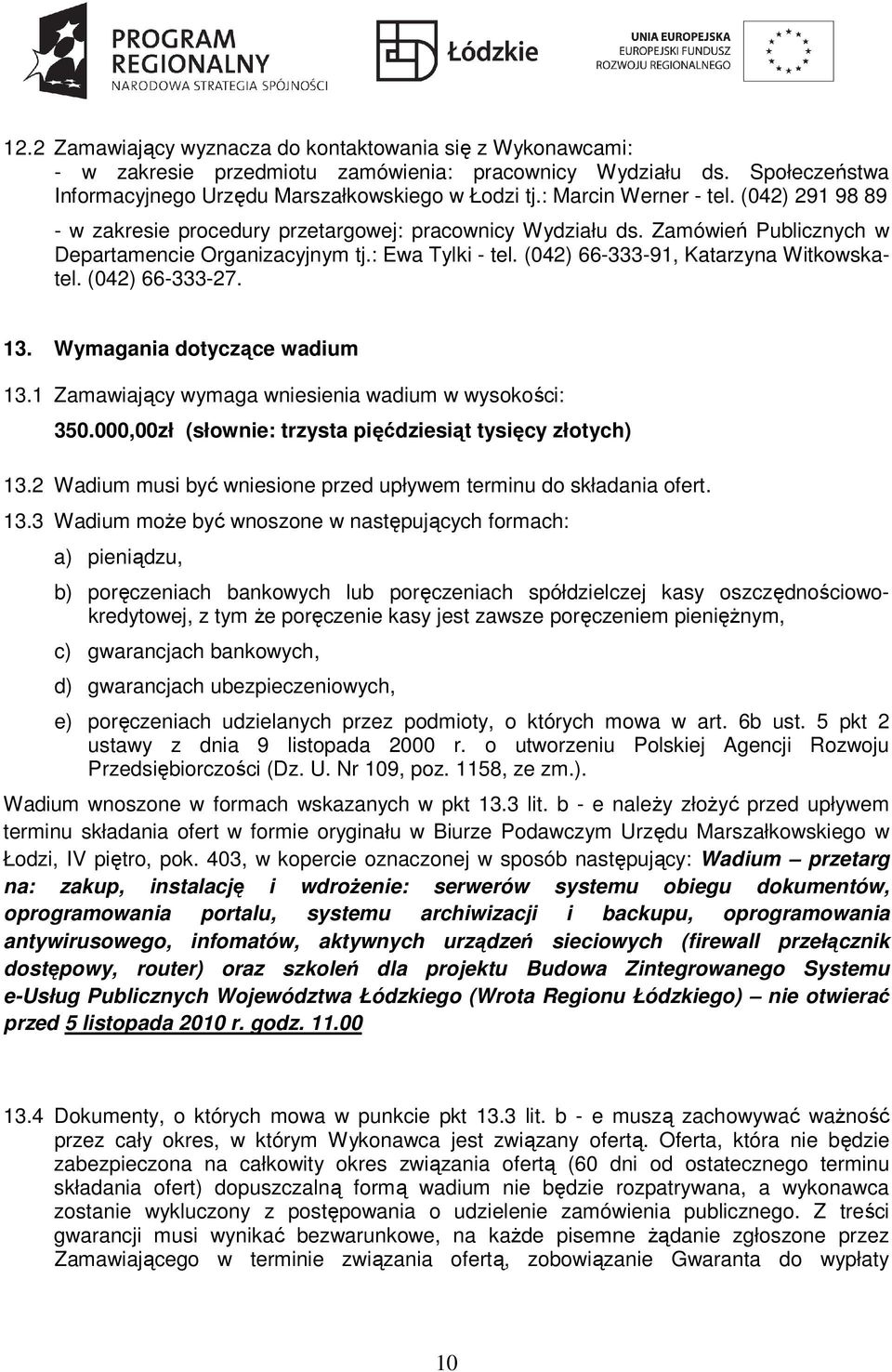 (042) 66-333-91, Katarzyna Witkowskatel. (042) 66-333-27. 13. Wymagania dotyczące wadium 13.1 Zamawiający wymaga wniesienia wadium w wysokości: 350.