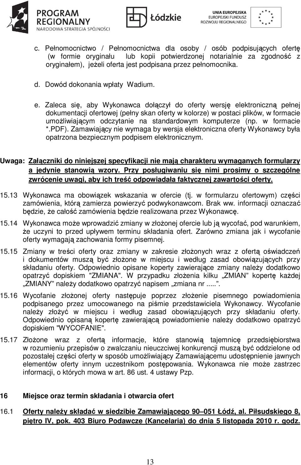 Zaleca się, aby Wykonawca dołączył do oferty wersję elektroniczną pełnej dokumentacji ofertowej (pełny skan oferty w kolorze) w postaci plików, w formacie umożliwiającym odczytanie na standardowym