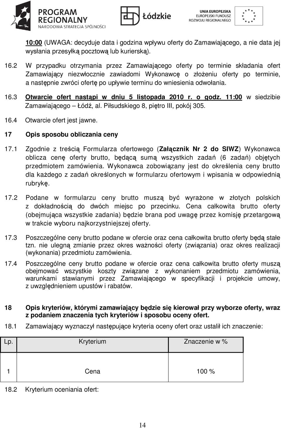 terminu do wniesienia odwołania. 16.3 Otwarcie ofert nastąpi w dniu 5 listopada 2010 r. o godz. 11:00 w siedzibie Zamawiającego Łódź, al. Piłsudskiego 8, piętro III, pokój 305. 16.4 Otwarcie ofert jest jawne.