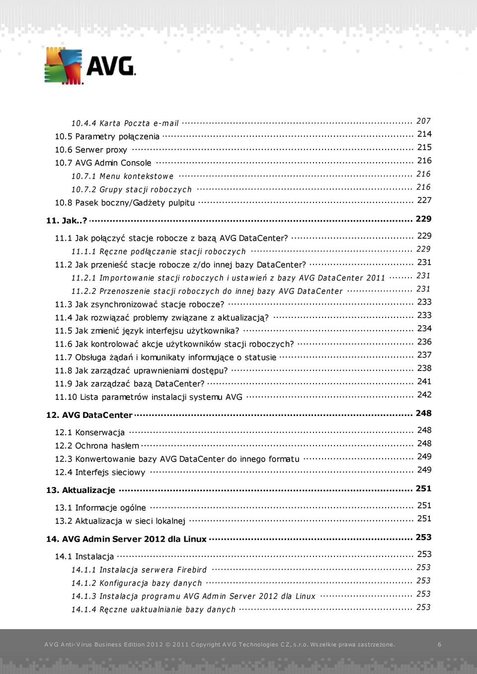 2 Jak przenieść stacje robocze z/do innej bazy DataCenter? 231 11.2.1... Import ow anie st ac ji roboc zyc h i ust aw ień z bazy AVG Dat acent er 2011 231 11.2.2... Przenoszenie st ac ji roboc zyc h do innej bazy AVG Dat acent er.