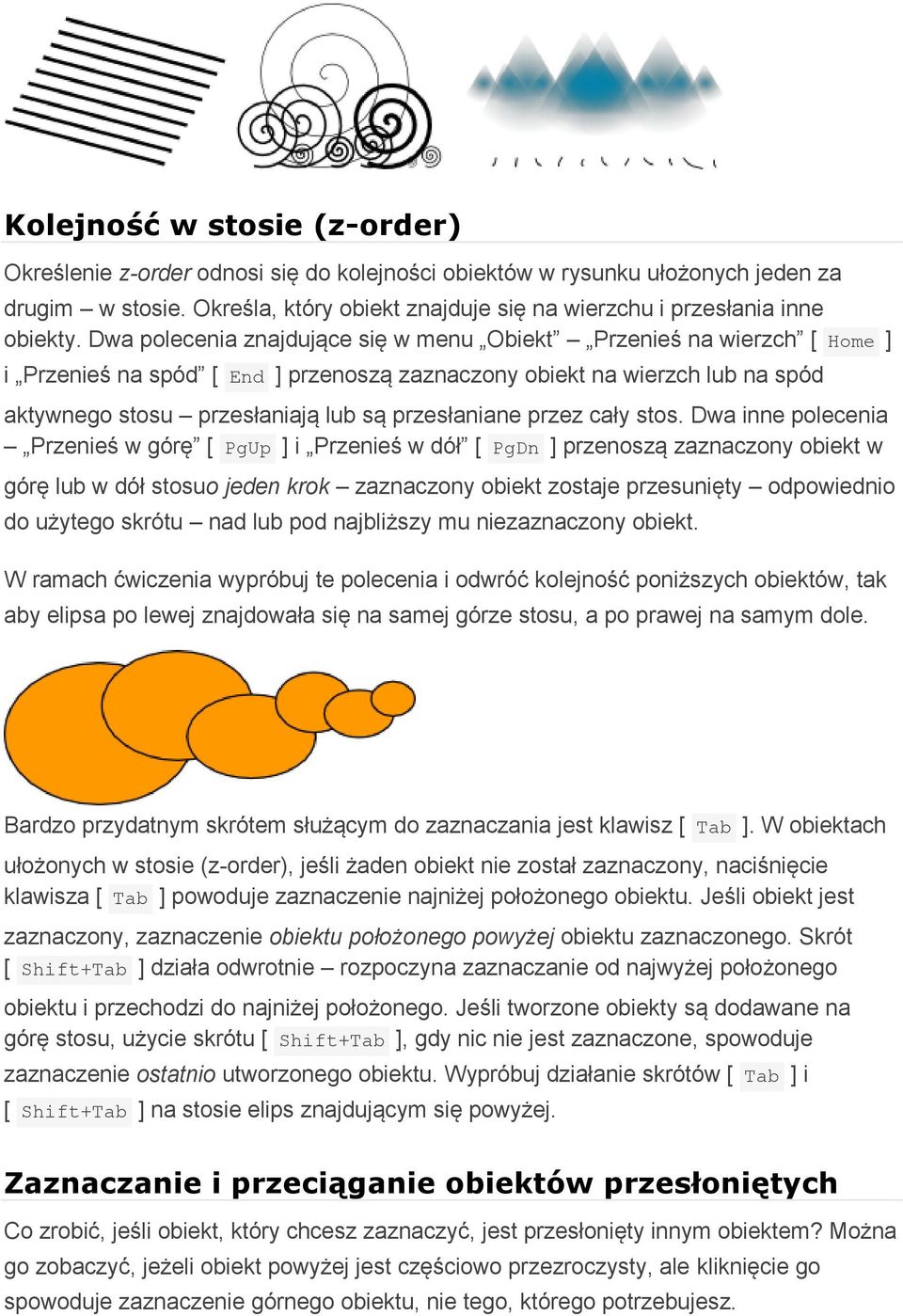 Dwa polecenia znajdujące się w menu Obiekt Przenieś na wierzch [ Home ] i Przenieś na spód [ End ] przenoszą zaznaczony obiekt na wierzch lub na spód aktywnego stosu przesłaniają lub są przesłaniane