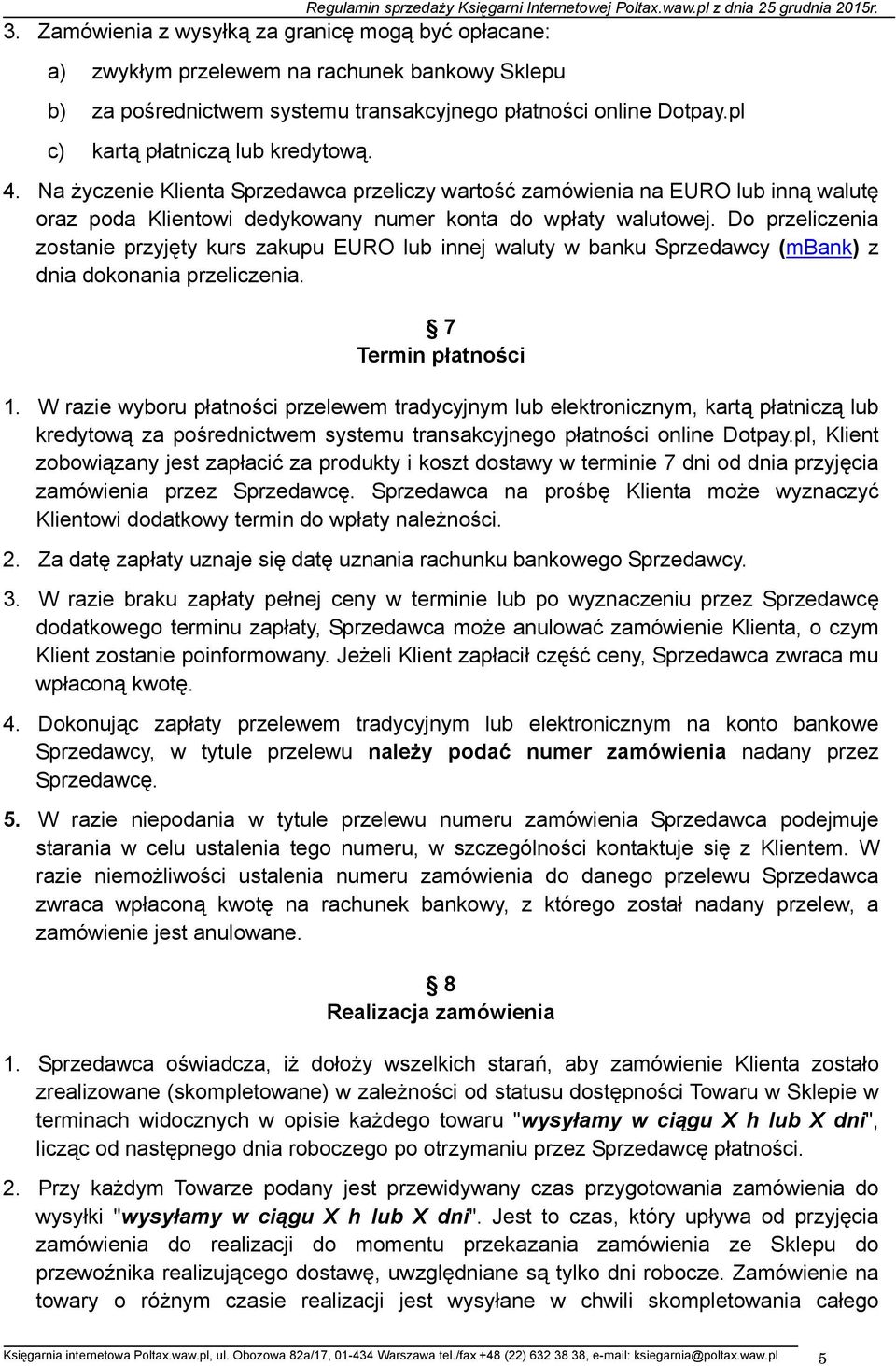 Na życzenie Klienta Sprzedawca przeliczy wartość zamówienia na EURO lub inną walutę oraz poda Klientowi dedykowany numer konta do wpłaty walutowej.