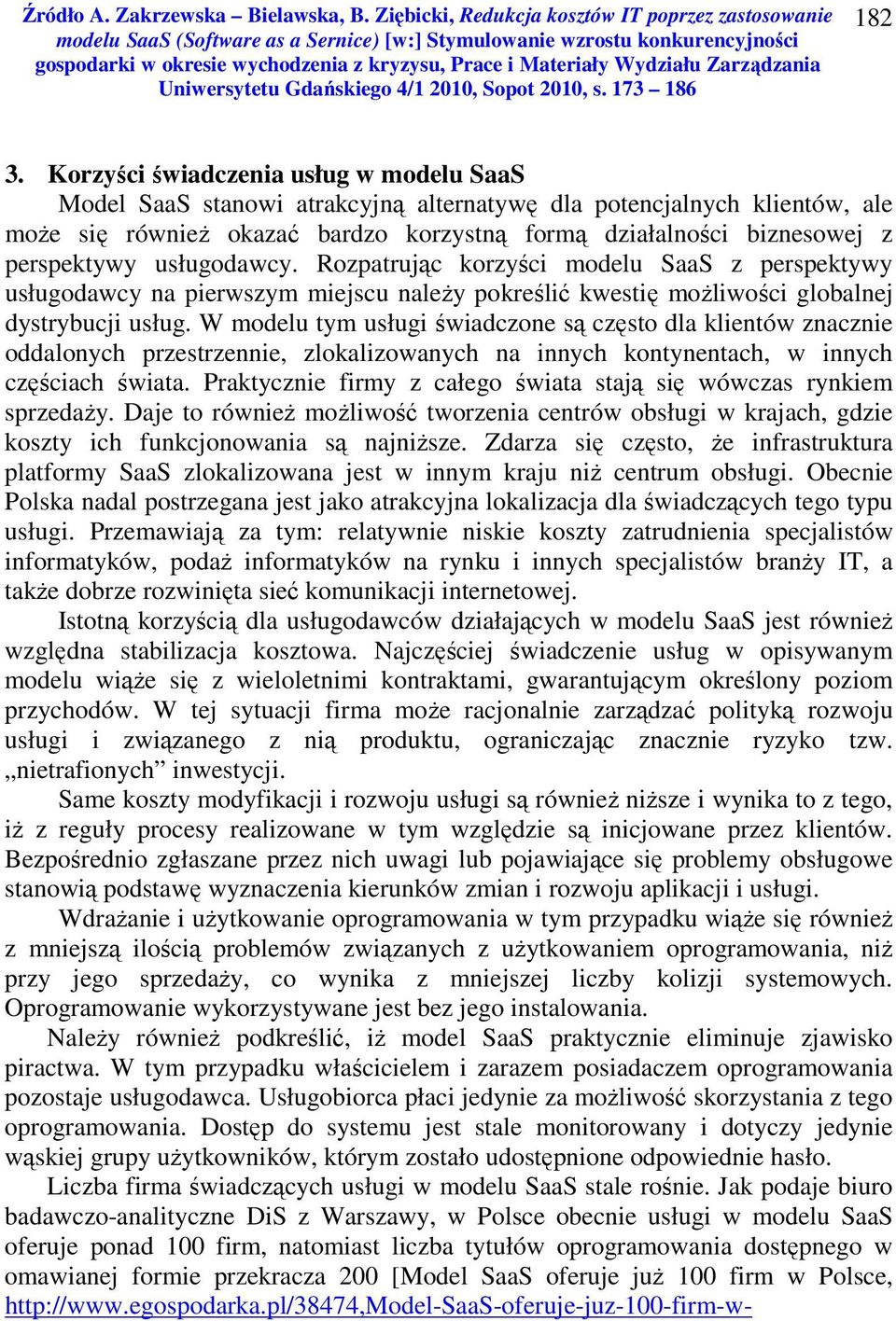 usługodawcy. Rozpatrując korzyści modelu SaaS z perspektywy usługodawcy na pierwszym miejscu należy pokreślić kwestię możliwości globalnej dystrybucji usług.