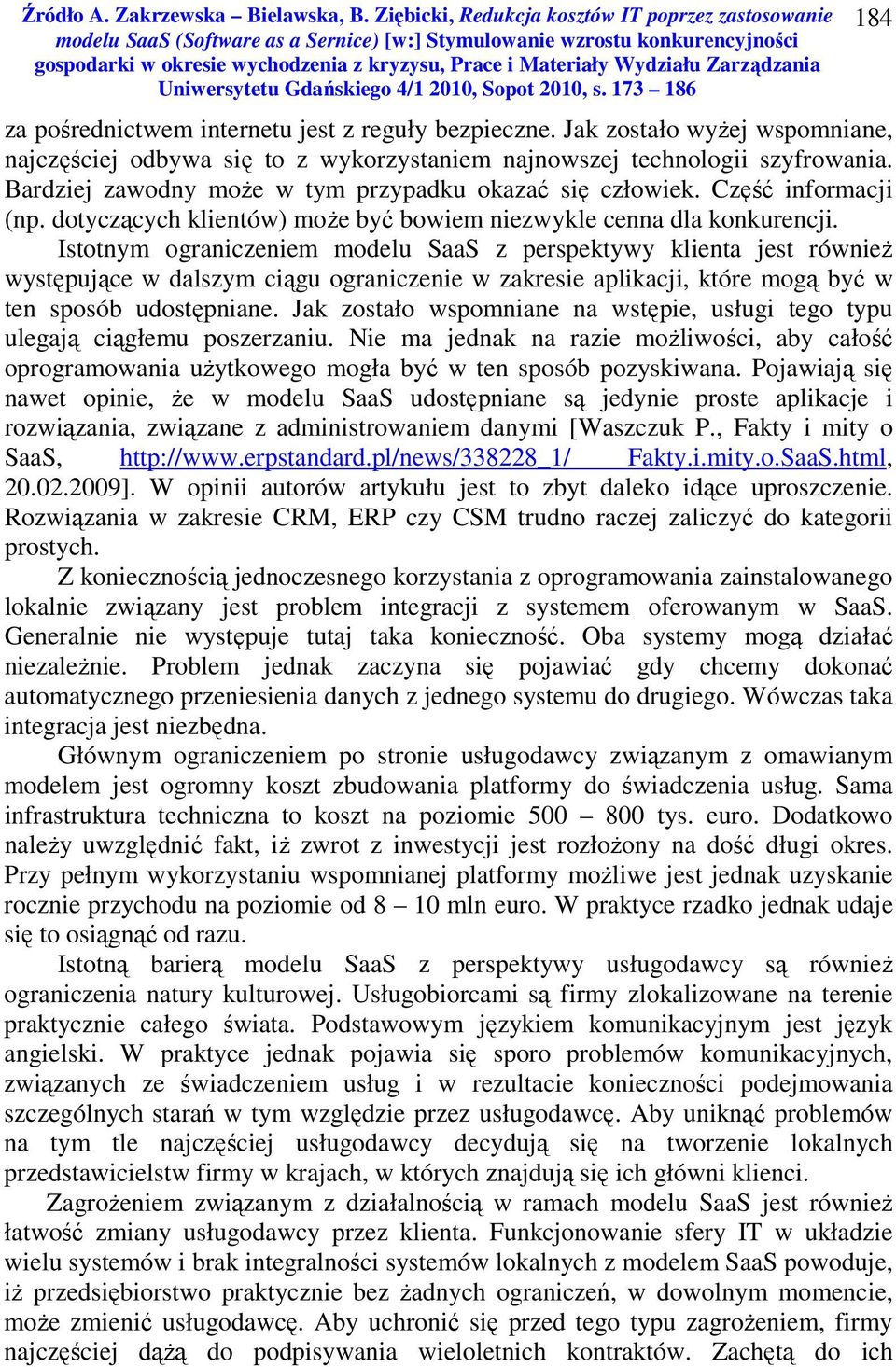 Istotnym ograniczeniem modelu SaaS z perspektywy klienta jest również występujące w dalszym ciągu ograniczenie w zakresie aplikacji, które mogą być w ten sposób udostępniane.