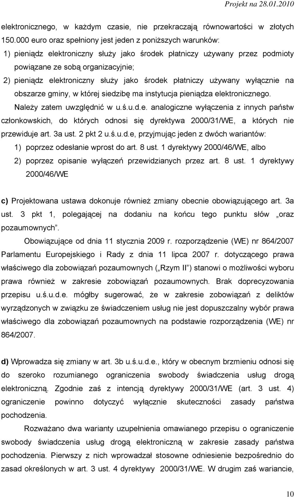 służy jako środek płatniczy używany wyłącznie na obszarze gminy, w której siedzibę ma instytucja pieniądza elektronicznego. Należy zatem uwzględnić w u.ś.u.d.e. analogiczne wyłączenia z innych państw członkowskich, do których odnosi się dyrektywa 2000/31/WE, a których nie przewiduje art.