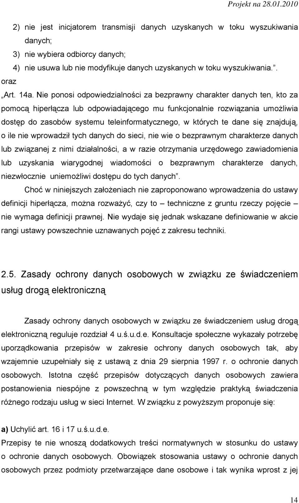 których te dane się znajdują, o ile nie wprowadził tych danych do sieci, nie wie o bezprawnym charakterze danych lub związanej z nimi działalności, a w razie otrzymania urzędowego zawiadomienia lub