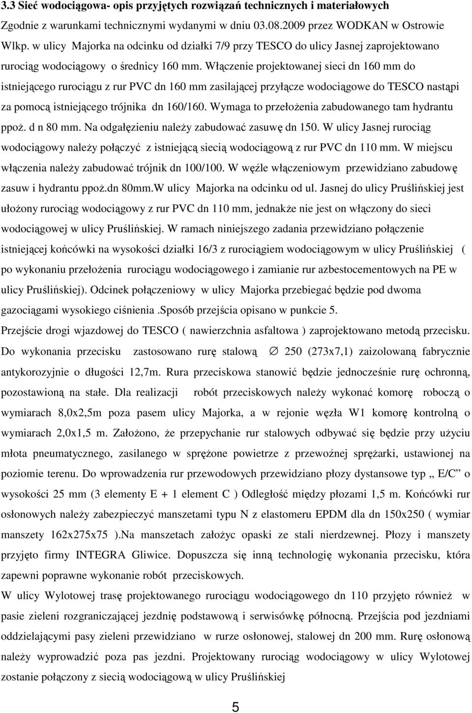 Włączenie projektowanej sieci dn 160 mm do istniejącego rurociągu z rur PVC dn 160 mm zasilającej przyłącze wodociągowe do TESCO nastąpi za pomocą istniejącego trójnika dn 160/160.