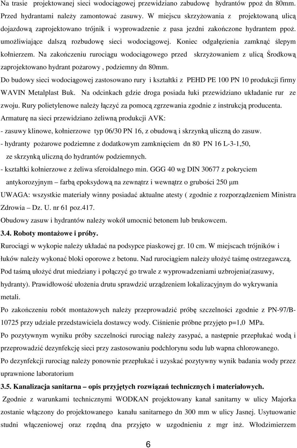 Koniec odgałęzienia zamknąć ślepym kołnierzem. Na zakończeniu rurociągu wodociągowego przed skrzyŝowaniem z ulicą Środkową zaprojektowano hydrant poŝarowy, podziemny dn 80mm.