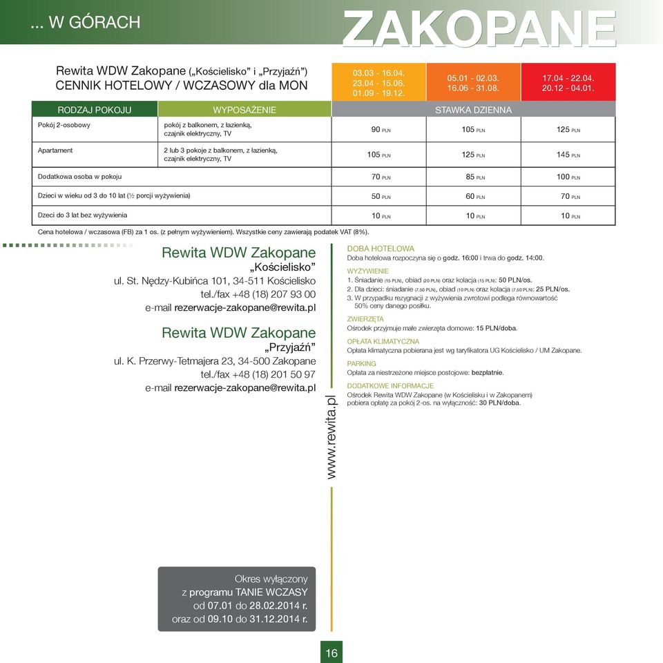 90 PLN 105 PLN 125 PLN Apartament 2 lub 3 pokoje z balkonem, z łazienką, czajnik elektryczny, TV 105 PLN 125 PLN 145 PLN Dodatkowa osoba w pokoju 70 PLN 85 PLN 100 PLN Dzieci w wieku od 3 do 10 lat