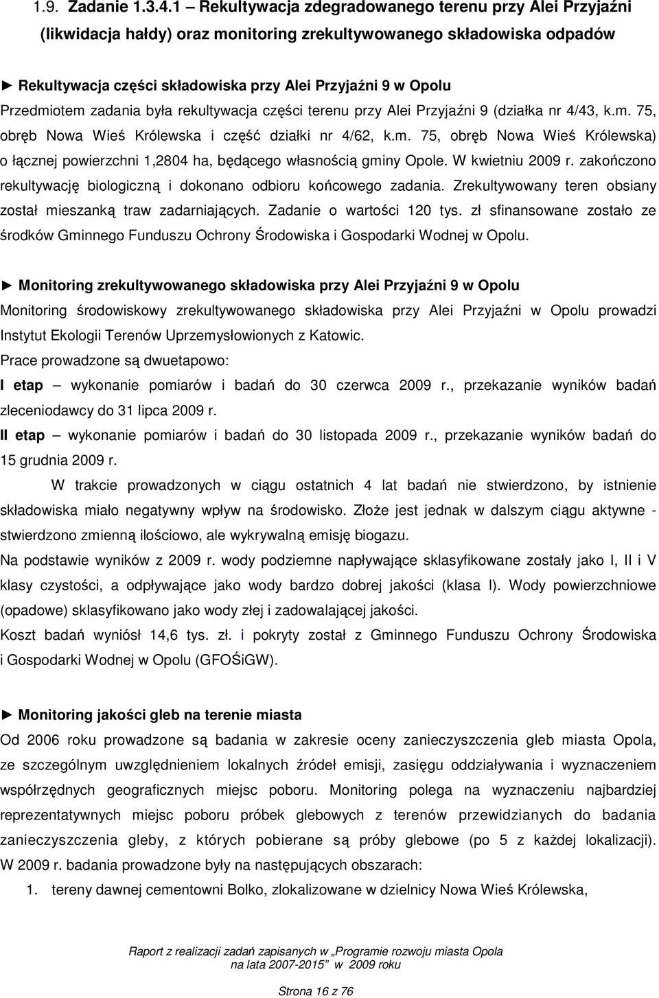 Przedmiotem zadania była rekultywacja części terenu przy Alei Przyjaźni 9 (działka nr 4/43, k.m. 75, obręb Nowa Wieś Królewska i część działki nr 4/62, k.m. 75, obręb Nowa Wieś Królewska) o łącznej powierzchni 1,2804 ha, będącego własnością gminy Opole.