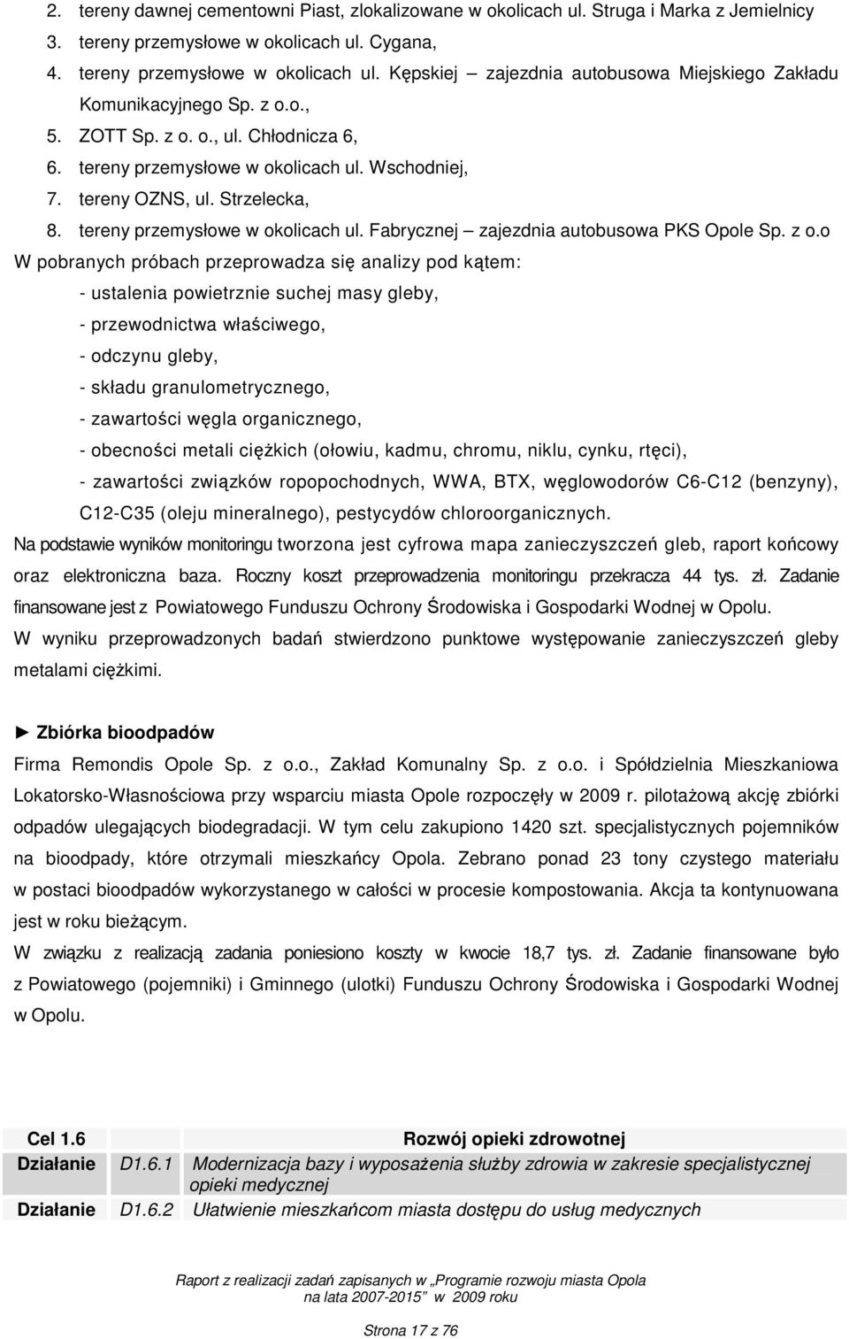 z o.o W pobranych próbach przeprowadza się analizy pod kątem: - ustalenia powietrznie suchej masy gleby, - przewodnictwa właściwego, - odczynu gleby, - składu granulometrycznego, - zawartości węgla