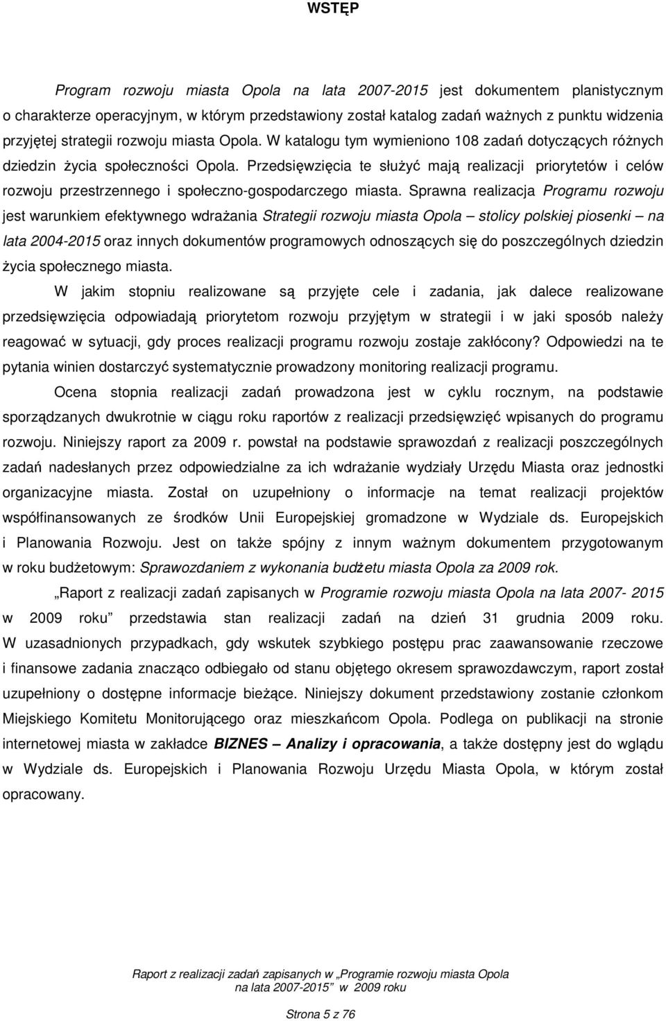 Przedsięwzięcia te służyć mają realizacji priorytetów i celów rozwoju przestrzennego i społeczno-gospodarczego miasta.