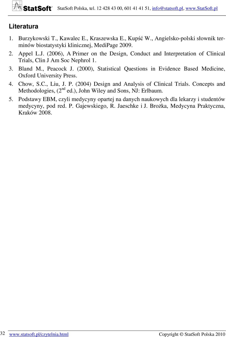 (2000), Statistical Questions in Evidence Based Medicine, Oxford University Press. 4. Chow, S.C., Liu, J. P. (2004) Design and Analysis of Clinical Trials.