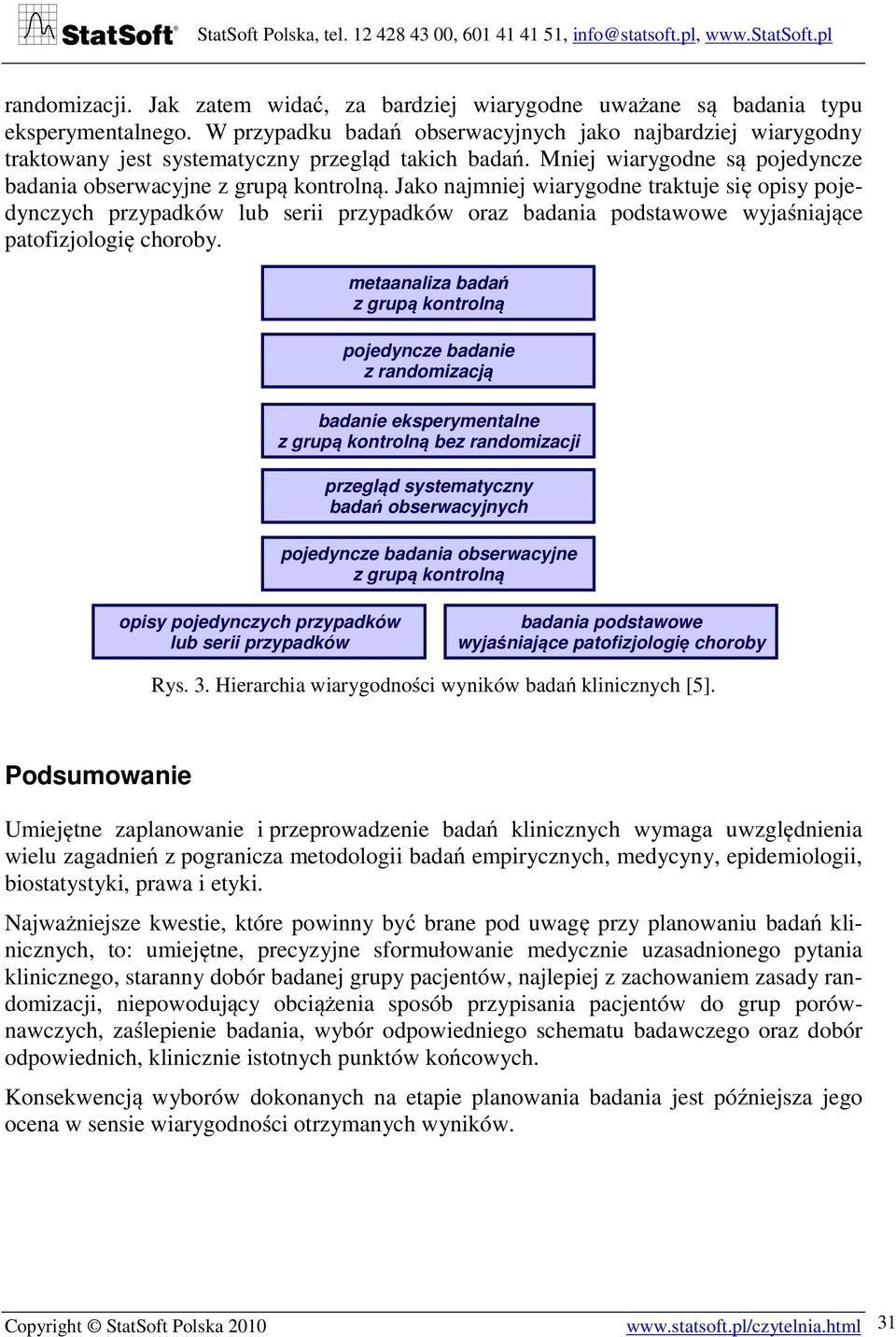 Jako najmniej wiarygodne traktuje się opisy pojedynczych przypadków lub serii przypadków oraz badania podstawowe wyjaśniające patofizjologię choroby.