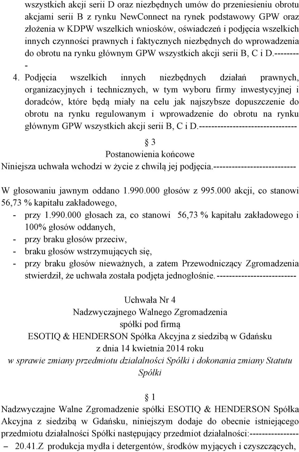 Podjęcia wszelkich innych niezbędnych działań prawnych, organizacyjnych i technicznych, w tym wyboru firmy inwestycyjnej i doradców, które będą miały na celu jak najszybsze dopuszczenie do obrotu na