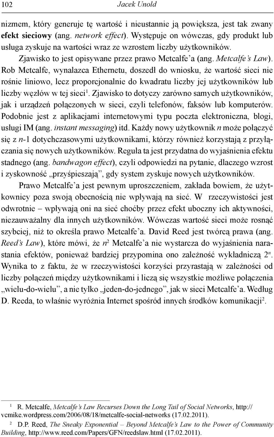 Rob Metcalfe, wynalazca Ethernetu, doszedł do wniosku, że wartość sieci nie rośnie liniowo, lecz proporcjonalnie do kwadratu liczby jej użytkowników lub liczby węzłów w tej sieci 1.