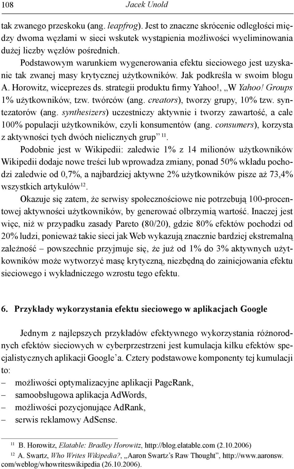 , W Yahoo! Groups 1% użytkowników, tzw. twórców (ang. creators), tworzy grupy, 10% tzw. syntezatorów (ang.