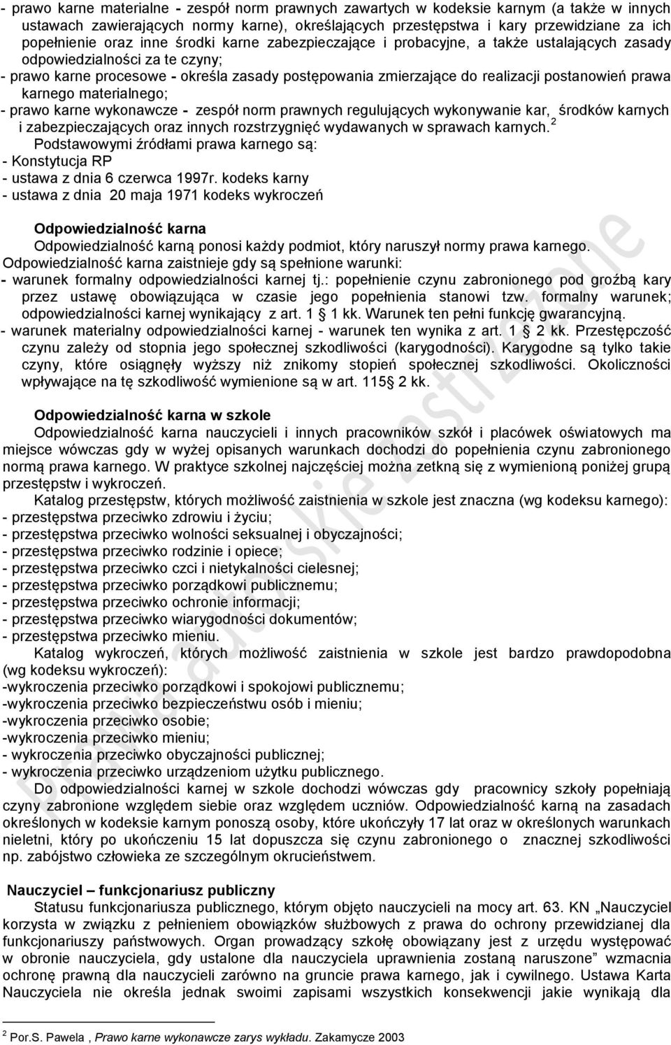 postanowień prawa karnego materialnego; - prawo karne wykonawcze - zespół norm prawnych regulujących wykonywanie kar, środków karnych i zabezpieczających oraz innych rozstrzygnięć wydawanych w