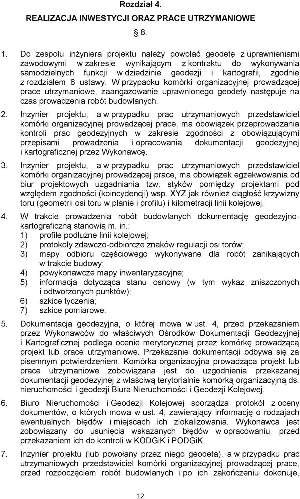 rozdziałem 8 ustawy. W przypadku komórki organizacyjnej prowadzącej prace utrzymaniowe, zaangażowanie uprawnionego geodety następuje na czas prowadzenia robót budowlanych. 2.