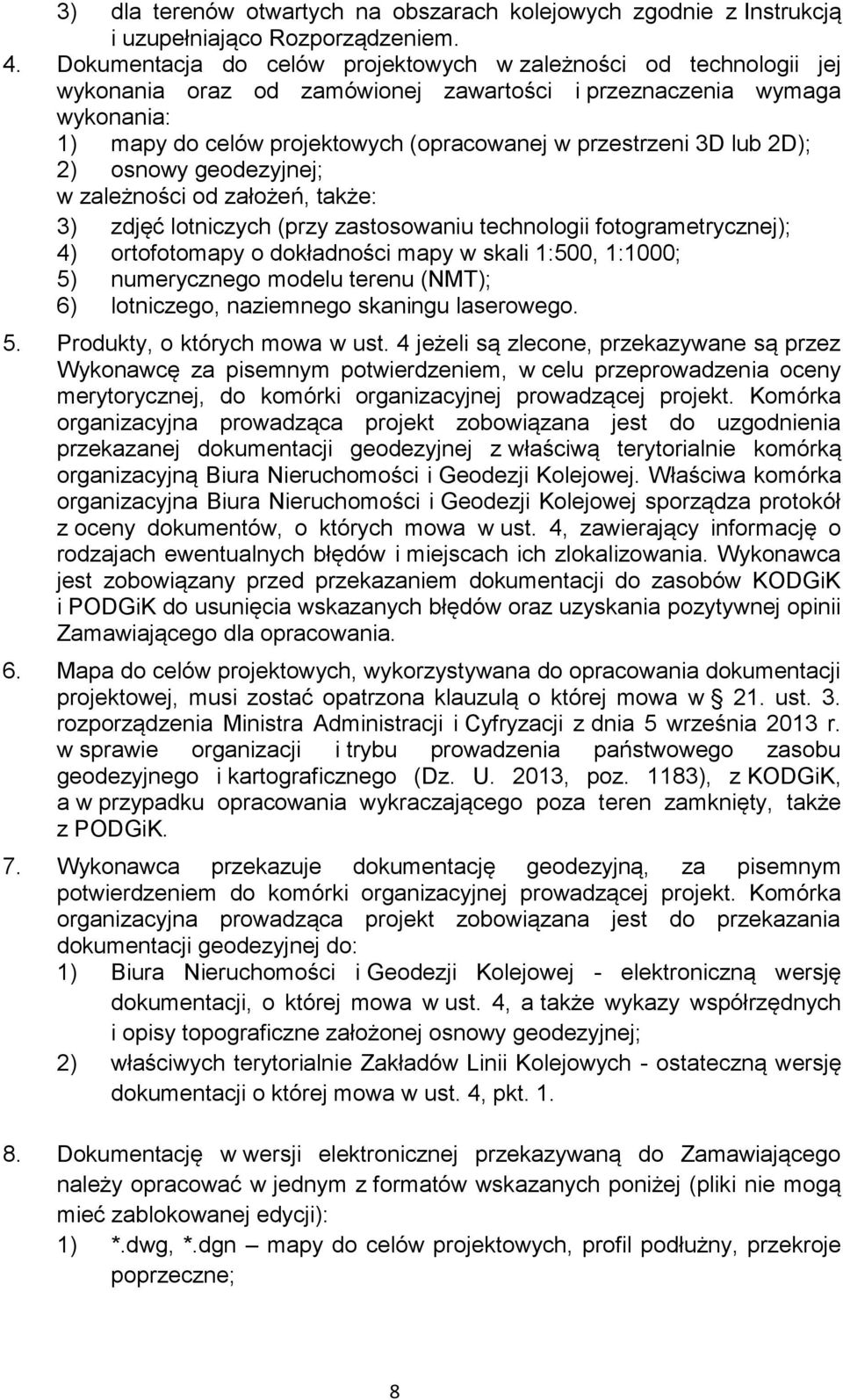 3D lub 2D); 2) osnowy geodezyjnej; w zależności od założeń, także: 3) zdjęć lotniczych (przy zastosowaniu technologii fotogrametrycznej); 4) ortofotomapy o dokładności mapy w skali 1:500, 1:1000; 5)